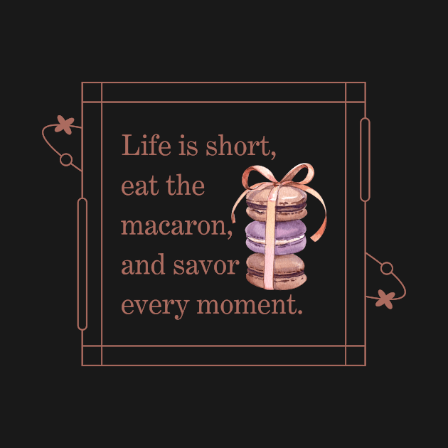 Life is short, eat the macaron, and savor  every moment by shopfindingbeni