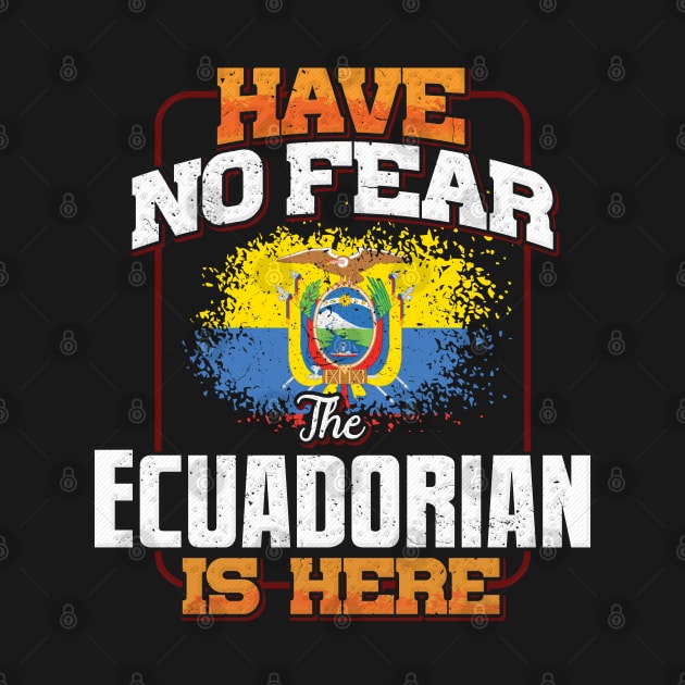 Ecuadorian Flag  Have No Fear The Ecuadorian Is Here - Gift for Ecuadorian From Ecuador by Country Flags