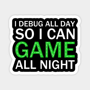 I DEBUG ALL DAY, So I Can Game All Night. Magnet