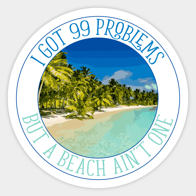 I Got 99 Problems, But A Beach Ain't One - Nobody Cares - Sticker