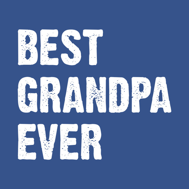 Disover BEST GRANDPA EVER - Best Grandpa Ever - T-Shirt