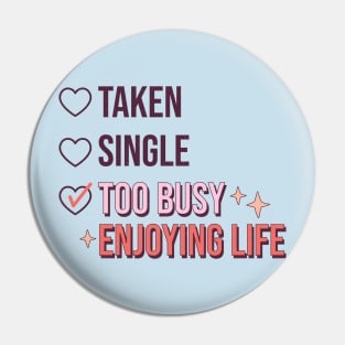 Single Taken Too Busy Enjoying Life Pin