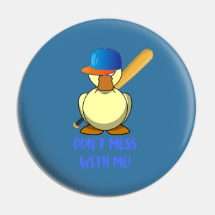 DUCK WITH BASEBALL BAT DON´T MESS WITH ME Pin