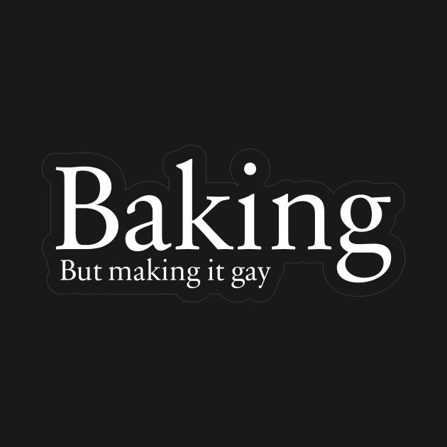 Baking. But making it gay. by ScottyWalters