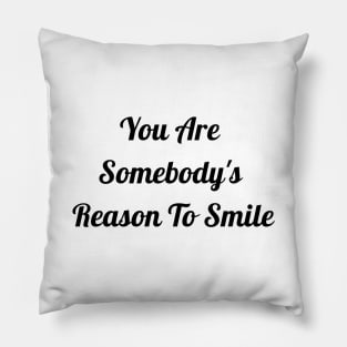 You Are Somebody's Reason To Smile Pillow