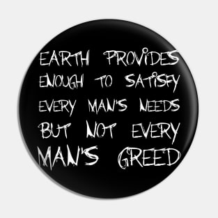 Earth Provides Enough To Satisfy Every Man's Needs, But Not Every Man's Greed white Pin