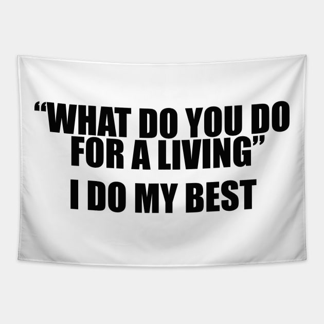 What Do You Do For A Living? I Do My Best Unisex Tapestry by Justin green