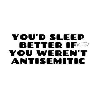 You'd sleep better if you weren't antisemitic T-Shirt