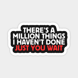 There's A Million Things I Haven't Done Just You Wait Magnet