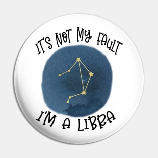 Its Not My Fault, Im A Libra Pin