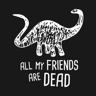 My Friends Are Dead | Funny Brontosaurus Dinosaur T-Shirt