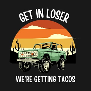 Get in Loser- We're Getting Tacos T-Shirt