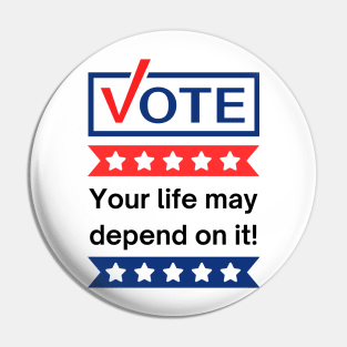 Vote: Your Life May Depend On It! Pin