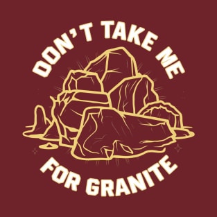 Don't take me for granite, geologist T-Shirt