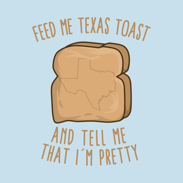 Feed Me Texas toast And Tell Me That I'm Pretty by KawaiinDoodle