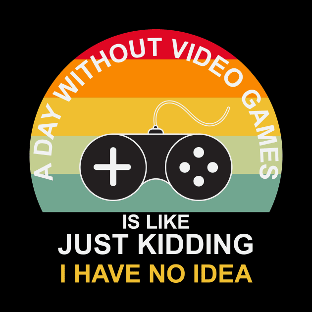 A Day Without Video Games Is Like Just Kidding I have No Idea by novaya