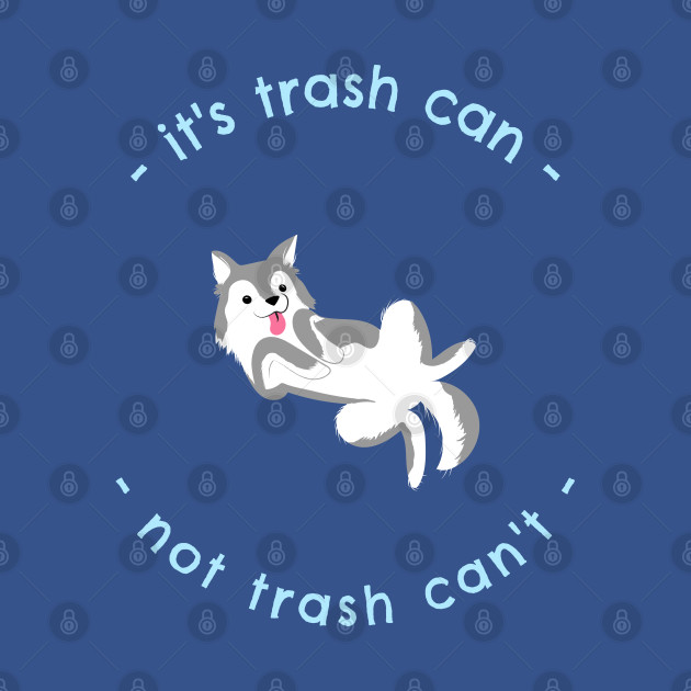 Discover It's Trash Can Not Trash Can't Funny Siberian Husky Dog Design - Siberian Husky - T-Shirt