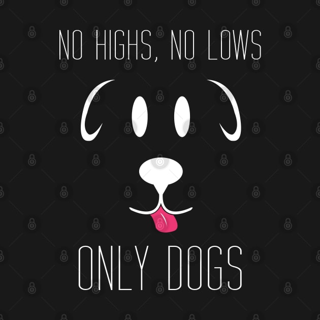 No Highs no lows only dogs by Brash Ideas