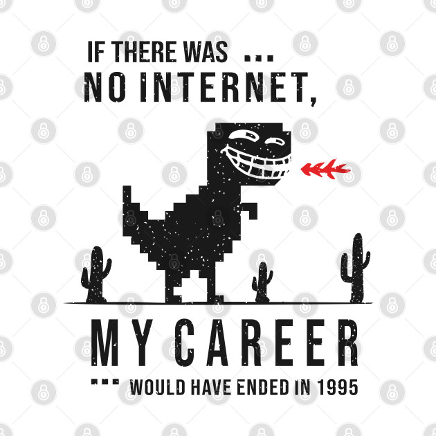 If There Was No Internet - My Career Would Have Ended in 1995 by gravisio