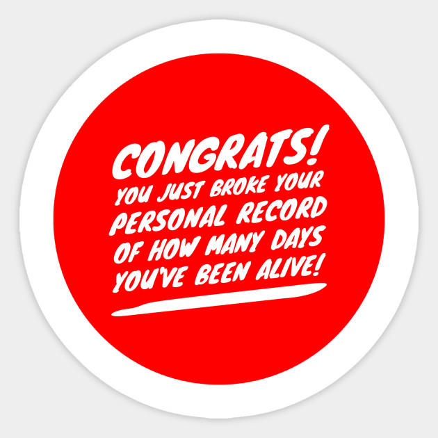 Congrats You Just Broke Your Personal Record Of How Many Days You