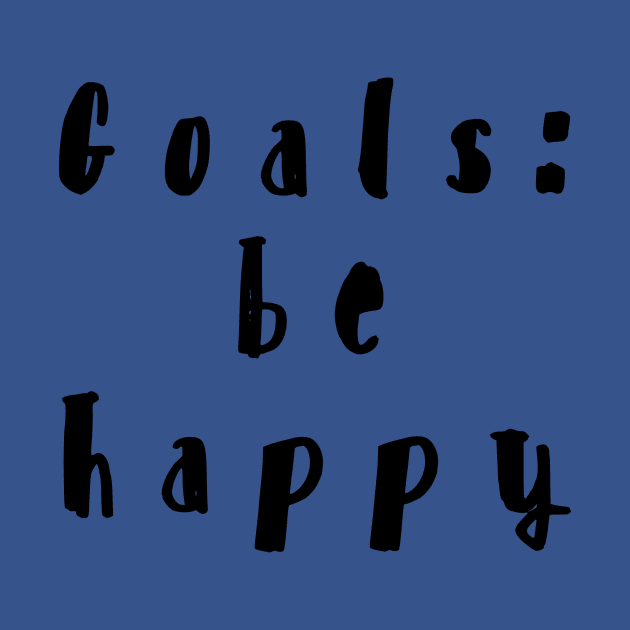 GOALS: BE HAPPY by Shirtsy