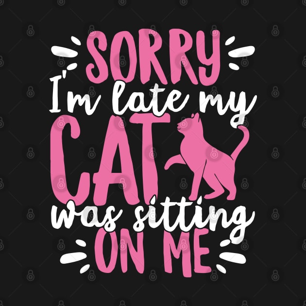 Sorry I'm Late My Cat Was Sitting On Me Pet design by theodoros20