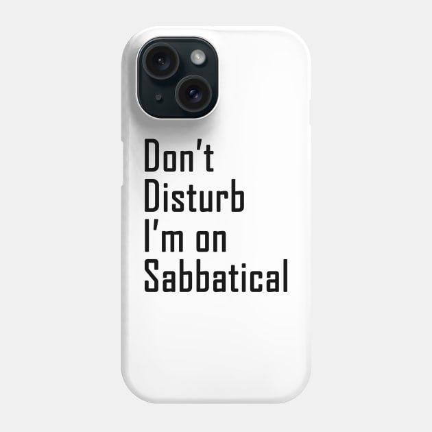 Do not disturb I am on Sabbatical - black  text Phone Case by NotesNwords