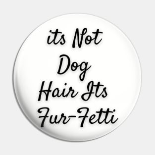 Its not dog hair Its Furfetti Pin