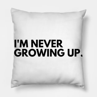 I'm Never Growing Up. Funny Adulting Getting Older Saying. Pillow