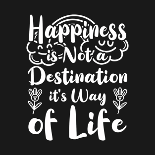 Happiness is Not a Destination it's Way of Life T-Shirt