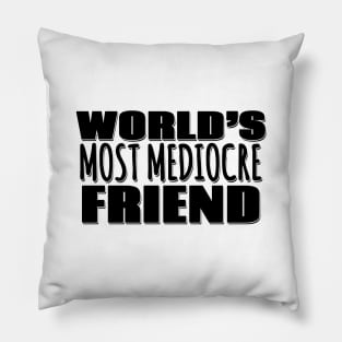 World's Most Mediocre Friend Pillow