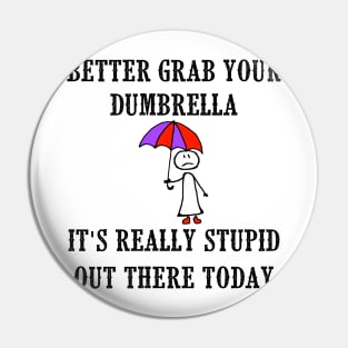 Better Grab Your Dumbrella - It's Really Stupid Out There Today Pin