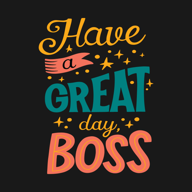 Have A Great Day Boss - Positive Vibes by Clumsy Entrepreneur