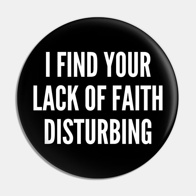 I Find Your Lack Of Faith Disturbing - Funny Geeky Joke Statement Humor Slogan Quotes Saying Awesome Cute Pin by sillyslogans