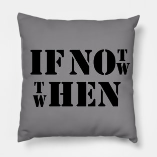 IF NOT NOW THEN WHEN Pillow