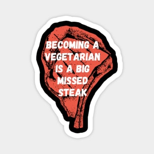 Becoming a vegetarian is a big missed steak Magnet