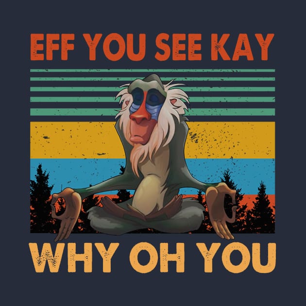 EFF YOU SEE KAY WHY OH YOU T SHIRT by jazmitee