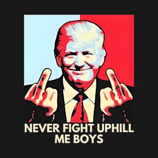 Never Fight Uphill Me Boys Funny Trump 2024 Saying T-Shirt