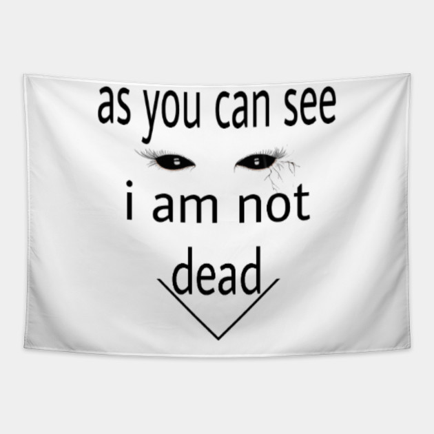 As You Can See I Am Not Dead As You Can See I Am Not Dead Tapestry Teepublic