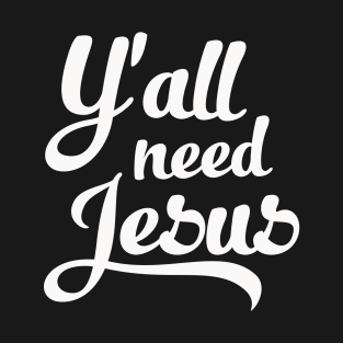 Y'all Need Jesus T-Shirt