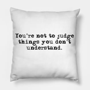 You're not to judge things you don't understand - Outlander quote Pillow