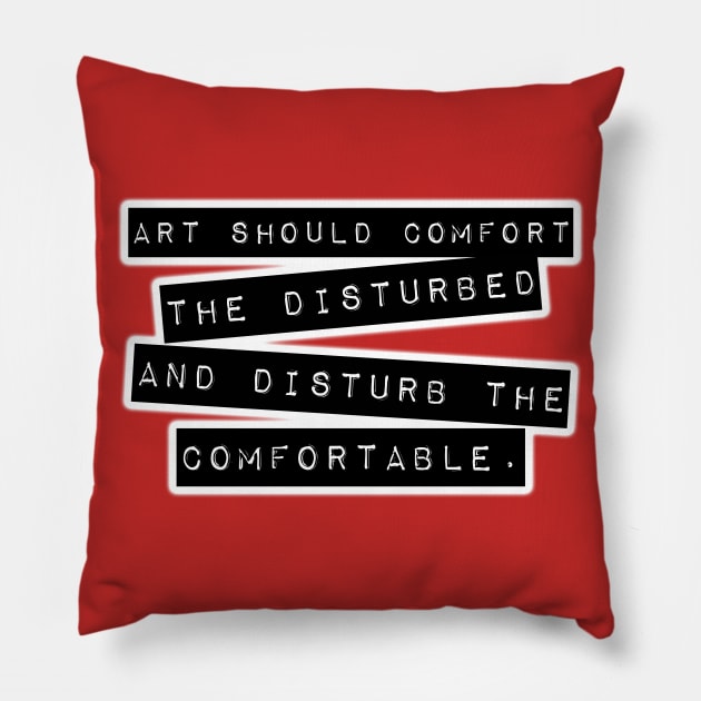 Art Should Comfort The Disturbed, And Disturb The Comfortable. Pillow by SteelWoolBunny