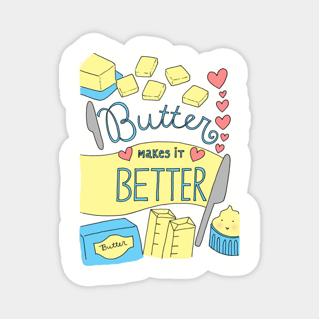 Butter Makes It Better Butter Magnet Teepublic