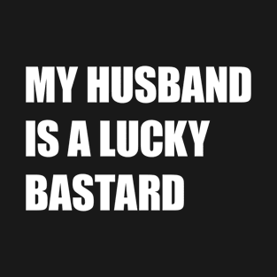 My Husband Is A Lucky Bastard T-Shirt