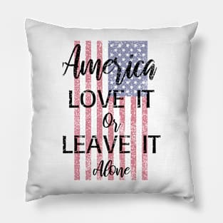 America Love It or Leave It Alone Pillow