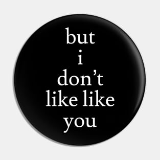 I Don't Like Like You Pin