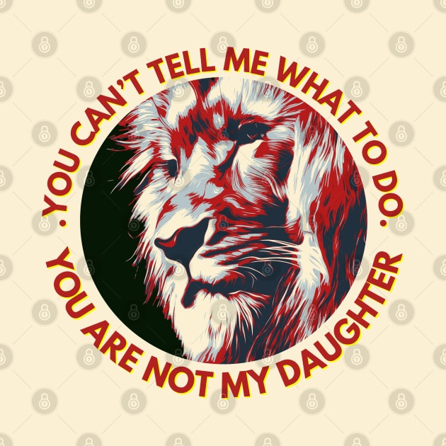 You Can't Tell Me What To Do You're Not My - Daughter | Fathers Day by artist369