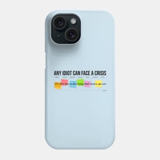 Any Idiot Can Face A Crisis Phone Case