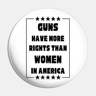 Guns Have More Rights Than Women in America Pin