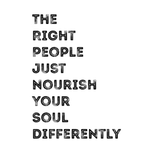 The Right People Just Nourish Your Soul Differently T-Shirt